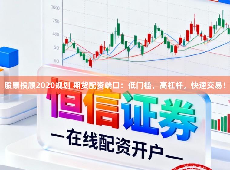 股票投顾2020规划 期货配资端口：低门槛，高杠杆，快速交易！