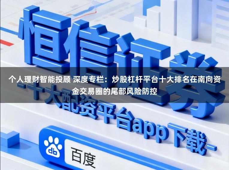 个人理财智能投顾 深度专栏：炒股杠杆平台十大排名在南向资金交易圈的尾部风险防控