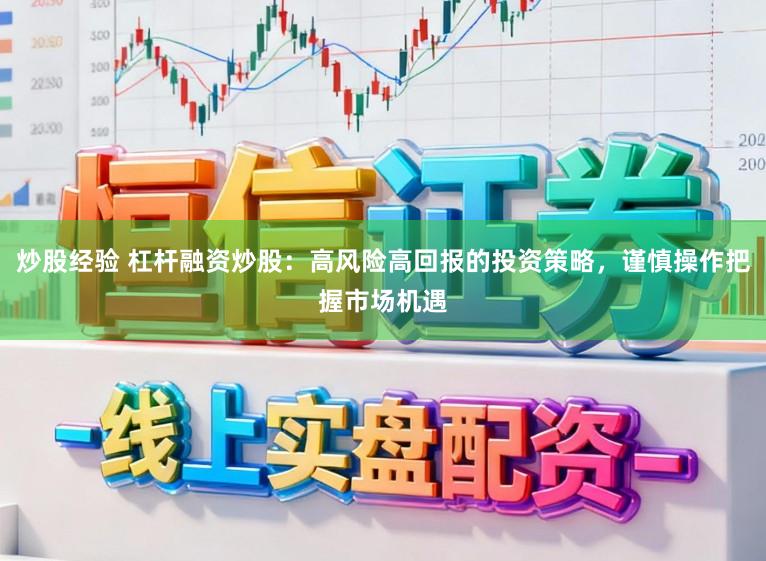 炒股经验 杠杆融资炒股:高风险高回报的投资策略,谨慎操作把握市场机遇