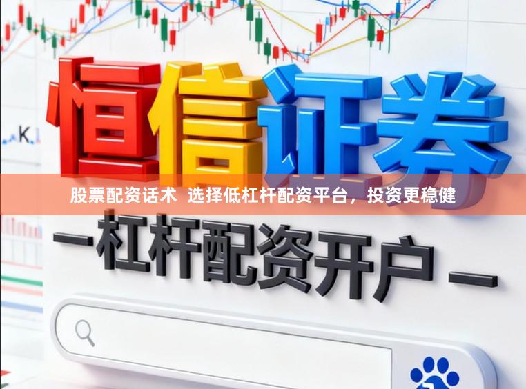 股票配资话术 选择低杠杆配资平台,投资更稳健