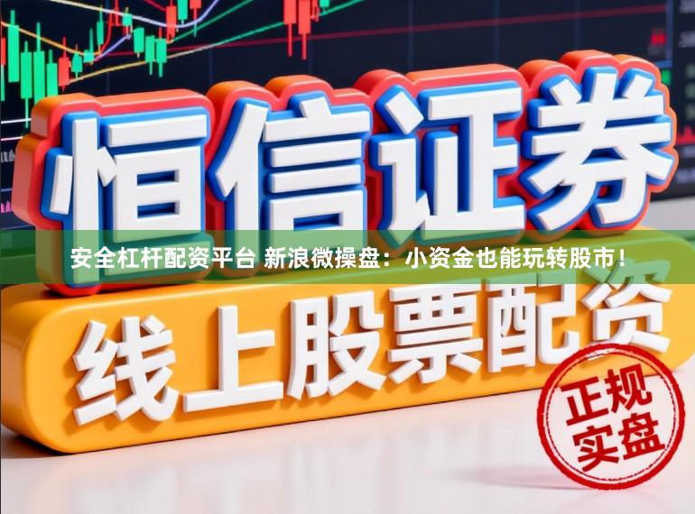 安全杠杆配资平台 新浪微操盘：小资金也能玩转股市！