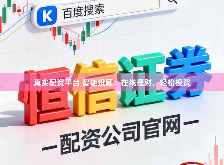 真实配资平台 智能投顾：在线理财，轻松投资