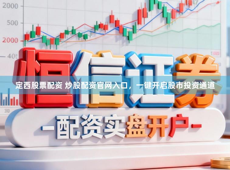 定西股票配资 炒股配资官网入口，一键开启股市投资通道