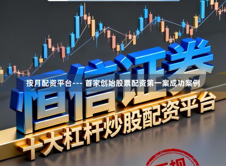 按月配资平台--- 首家创始股票配资第一案成功案例