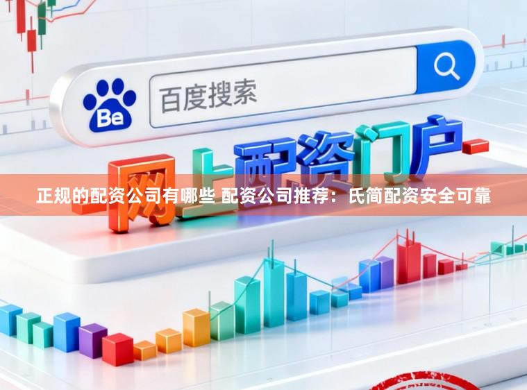 正规的配资公司有哪些 配资公司推荐：氏简配资安全可靠