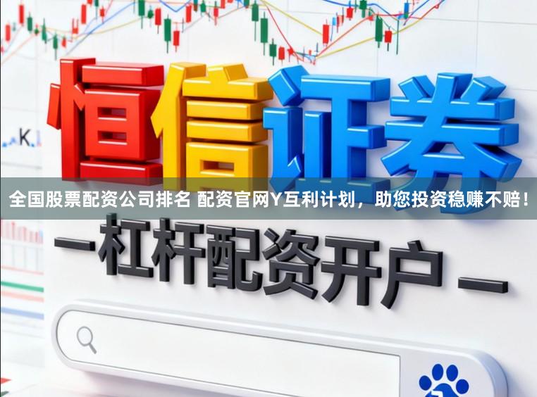 全国股票配资公司排名 配资官网Y互利计划，助您投资稳赚不赔！